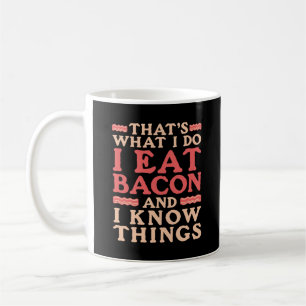 Bacon Thats What I do I Eat Bacon and I Know Thing Coffee Mug