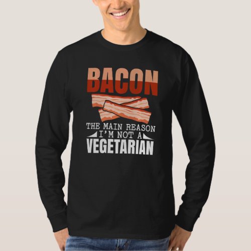 Bacon The Main Reason Im Not A Vegetarian Baconho T_Shirt
