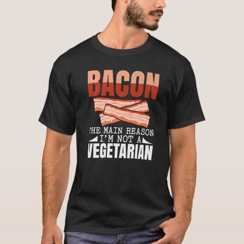 Bacon The Main Reason Im Not A Vegetarian Baconho T_Shirt