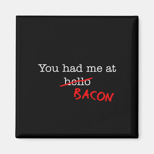 Bacon You Had Me At Magnet (Front)