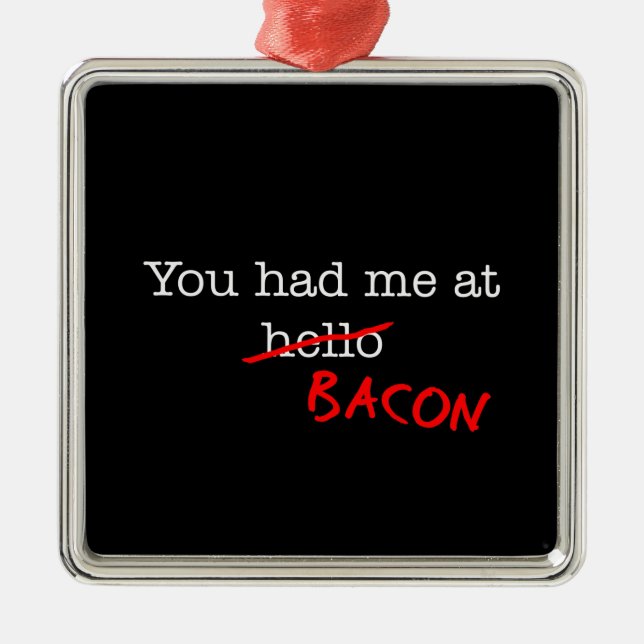 Bacon You Had Me At Metal Ornament (Front)