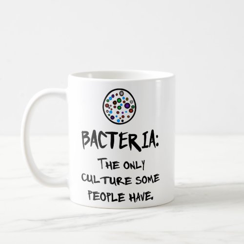 BACTERIA THE ONLY CULTURE SOME PEOPLE HAVE  COFFEE MUG