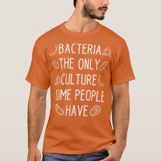 Bacteria the only culture some people have funny b T-Shirt