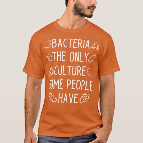 Bacteria the only culture some people have funny b T_Shirt