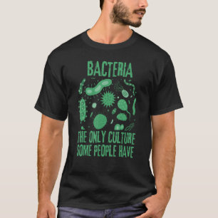 Bacteria The Only Culture Some People Have Microbi T-Shirt