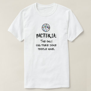 BACTERIA: THE ONLY CULTURE SOME PEOPLE HAVE. T-Shirt