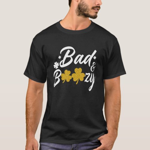 Bad And Boozy  Funny Saint Patricks Day Drinking T_Shirt