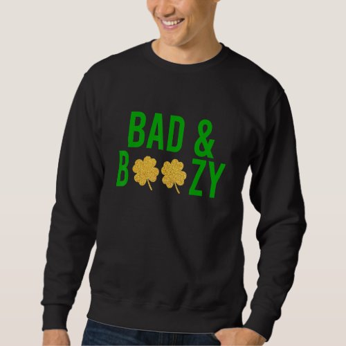 Bad And Boozy Irish St Patrick Day Funny Drinking Sweatshirt