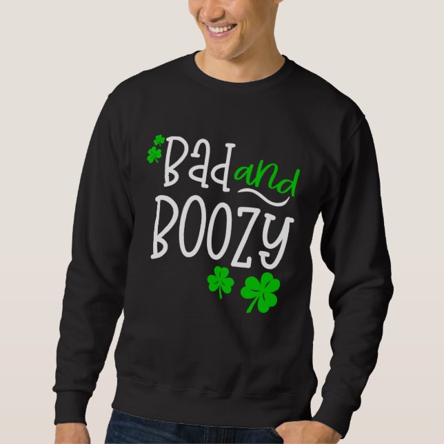 Bad and Boozy St Patricks Day party Drinking St Pa Sweatshirt (Front)