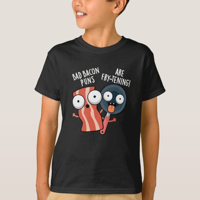 Bad Bacon Puns Are Fry-tening Food Pun Dark BG T-Shirt (Front)