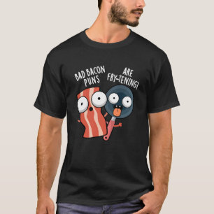 Bad Bacon Puns Are Fry-tening Food Pun Dark BG T-Shirt