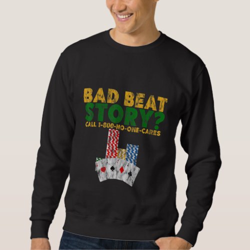 Bad Beat Story  Call 1 800 No One Cares    Sweatshirt