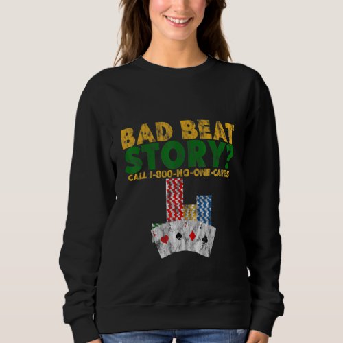 Bad Beat Story  Call 1 800 No One Cares    Sweatshirt