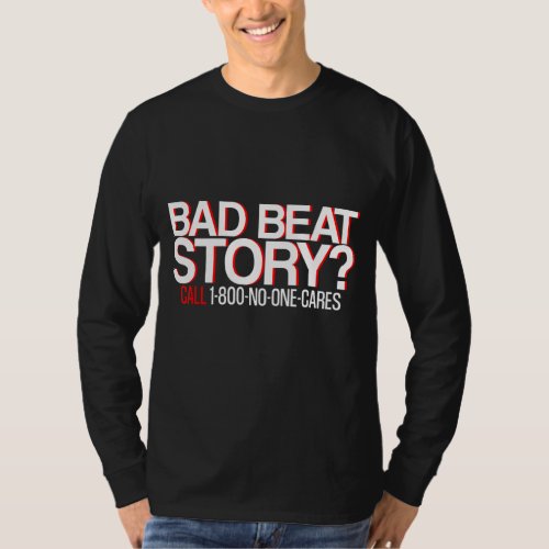 Bad Beat Story Call 1 800 No One Cares T_Shirt