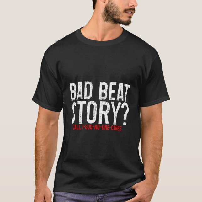 Bad Beat Story  Call 1 800 No One Cares   T-Shirt (Front)