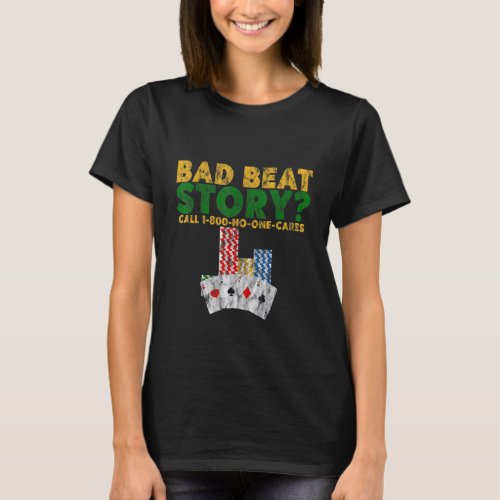 Bad Beat Story  Call 1 800 No One Cares    T_Shirt