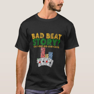 Bad Beat Story Call 1 800 No One Cares T-Shirt