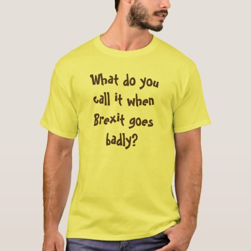 Bad Brexit Funny Joke T_Shirt