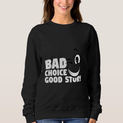 Bad Choice Good Story Graphic Saying Sweatshirt