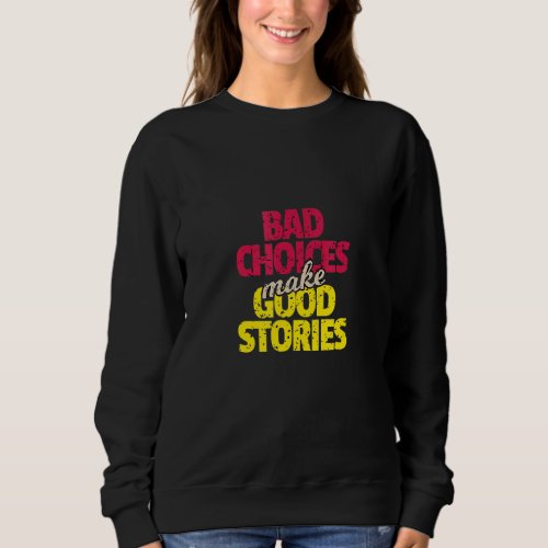 Bad Choices Good Stories Sweatshirt