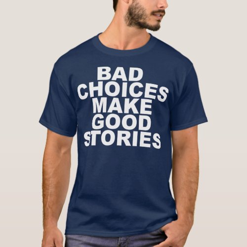 Bad Choices make good stories 1 T_Shirt
