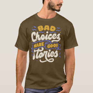 Bad Choices Make Good Stories by Tobe Fonseca T-Shirt