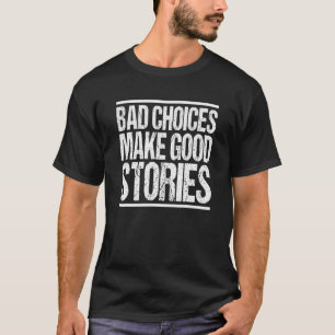 Bad Choices Make Good Stories  Quote Statement T-Shirt