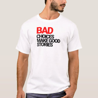 Bad choices make good stories T-Shirt
