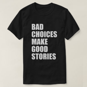BAD CHOICES MAKE GOOD STORIES T-Shirt
