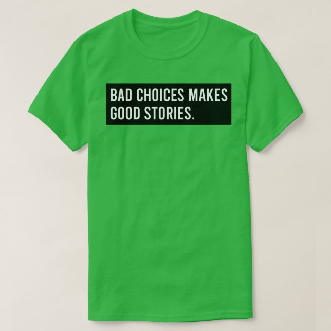 Bad choices makes good stories T-Shirt (Design Front)