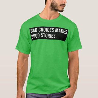 Bad choices makes good stories T-Shirt