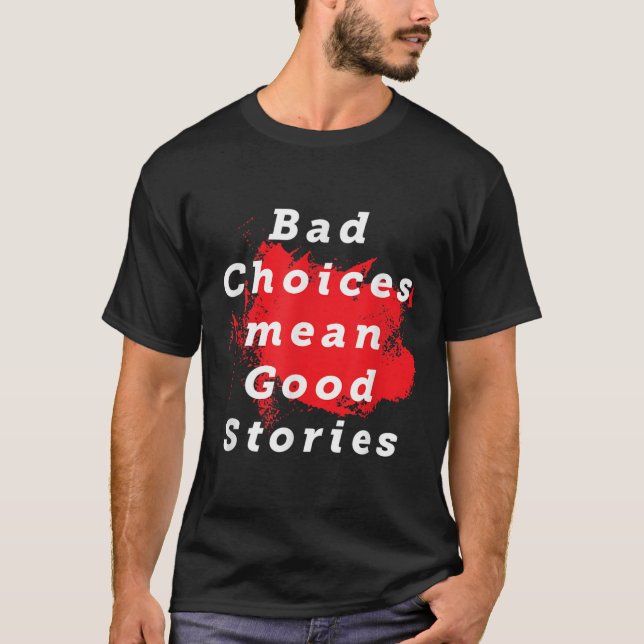 Bad Choices Mean Good Stories Funny Saying Quote G T-Shirt (Front)
