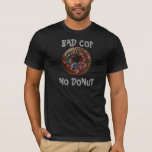 Bad Cop = No Donut T-shirt at Zazzle