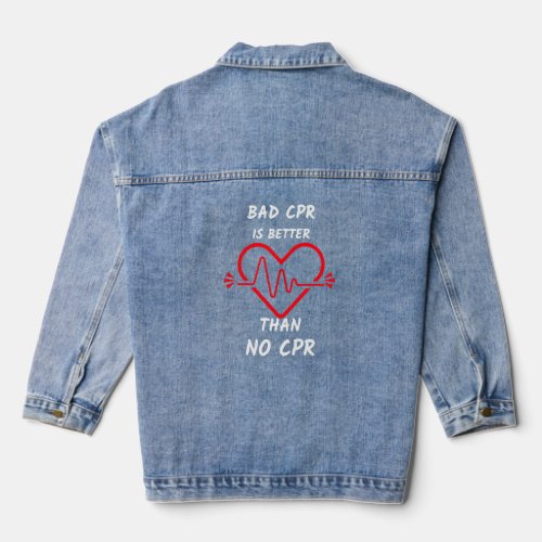 Bad CPR is Better Than No CPR  Denim Jacket