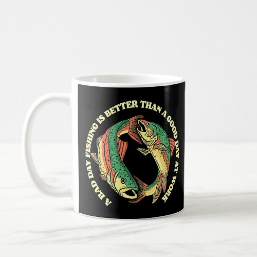 Bad Day Fishing Better Than A Good Day At Work Fly Coffee Mug