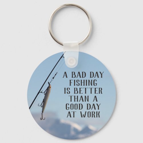 Bad Day Fishing Better Than Good Day Work Keychain