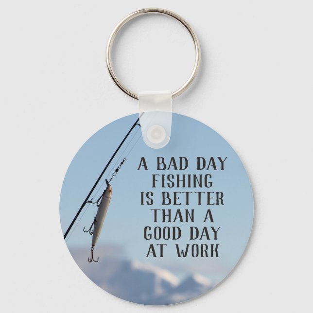Bad Day Fishing Better Than Good Day Work Keychain (Front)