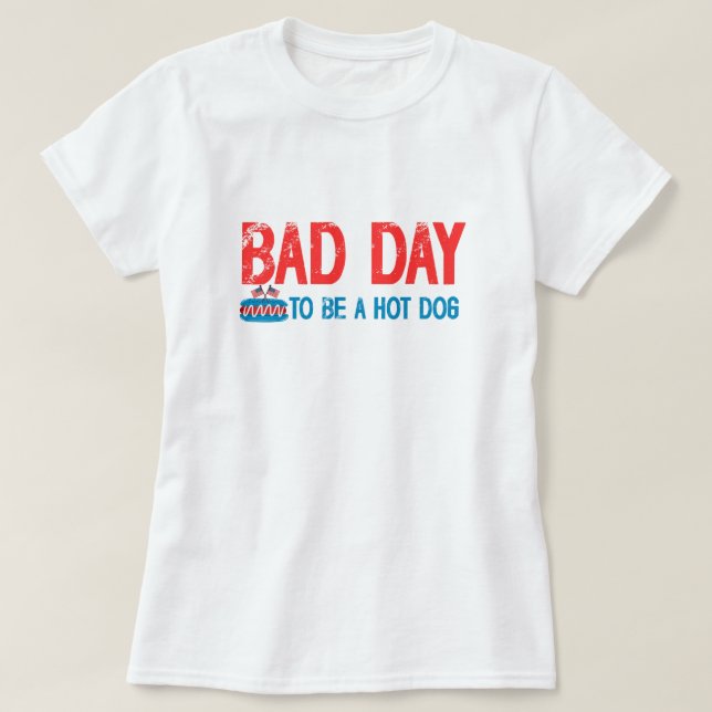 bad day to be a hot dog T-Shirt (Design Front)