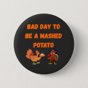 "BAD DAY TO BE A MASHED POTATO" BUTTON