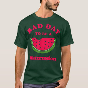 Bad Day To Be A Watermelon  T-Shirt