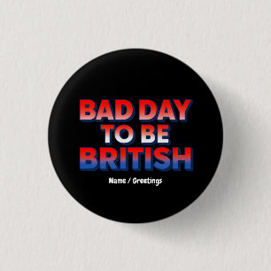 Bad Day To Be British, 4th of July Funny Quote Button