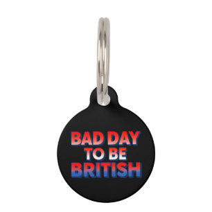 Bad Day To Be British, 4th of July Funny Quote Pet ID Tag