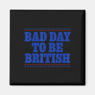 Bad Day To Be British Funny 4th Of July Humor Quot Magnet