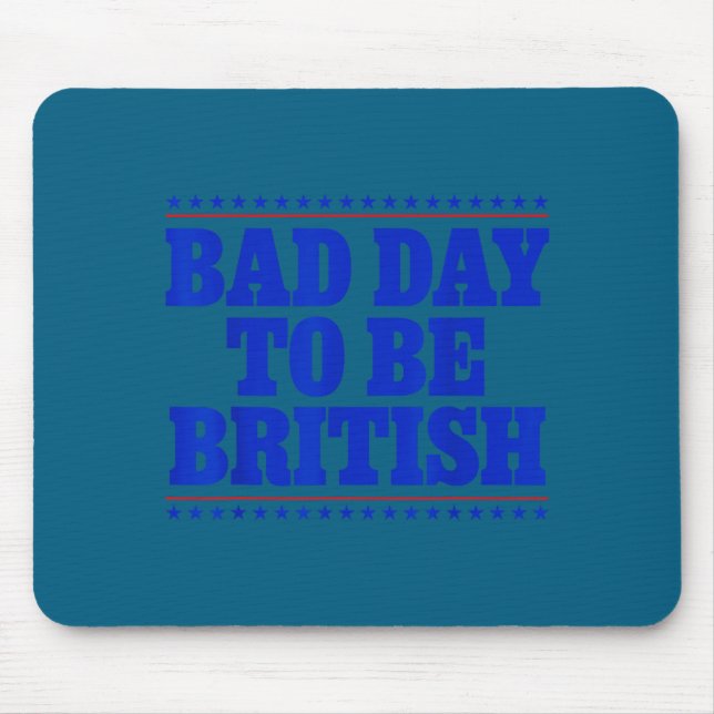 Bad Day To Be British Funny 4th Of July Humor Quot Mouse Pad (Front)