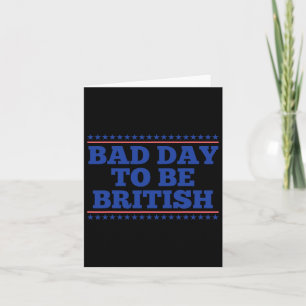 Bad Day To Be British Funny British 4th Of July Me Card