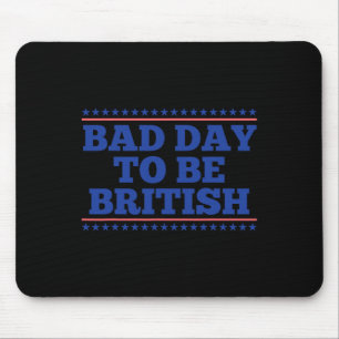 Bad Day To Be British Funny British 4th Of July Me Mouse Pad