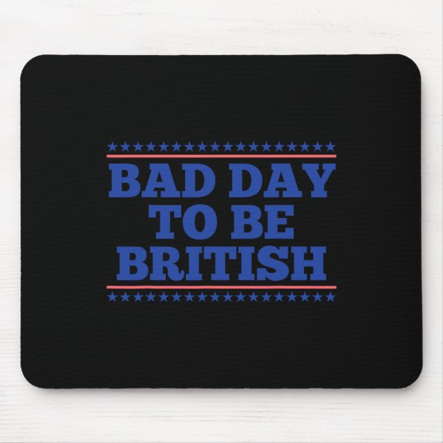 Bad Day To Be British Funny British 4th Of July Me Mouse Pad (Front)