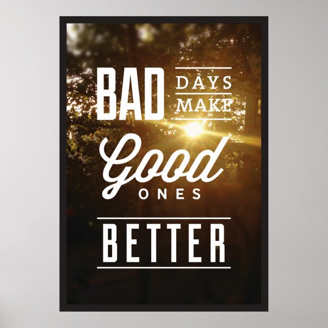 Bad Days Make Good Ones Better. Poster (Front)