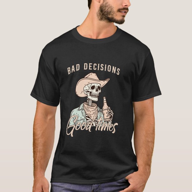 Bad Decisions Good Times Skeleton Cowboy T Shirt (Front)