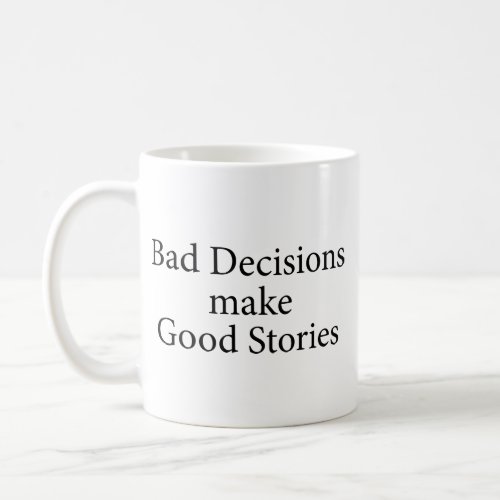 Bad Decisions Make Good Stories Coffee Mug